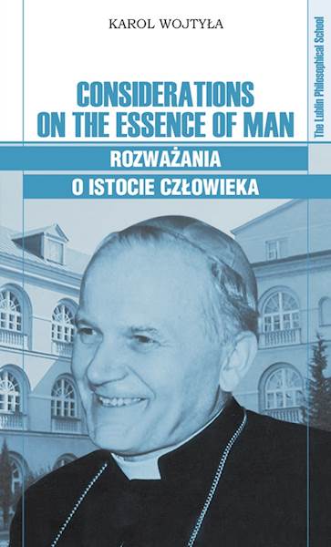 Karol Wojtyła "Considerations on the Essence of Man. Rozważania o istocie człowieka" Translated by J. Grondelski