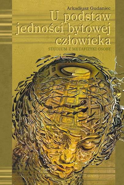 Arkadiusz Gudaniec "U podstaw jedności bytowej człowieka" / "At the Foundations of the Ontic Unity of Man"