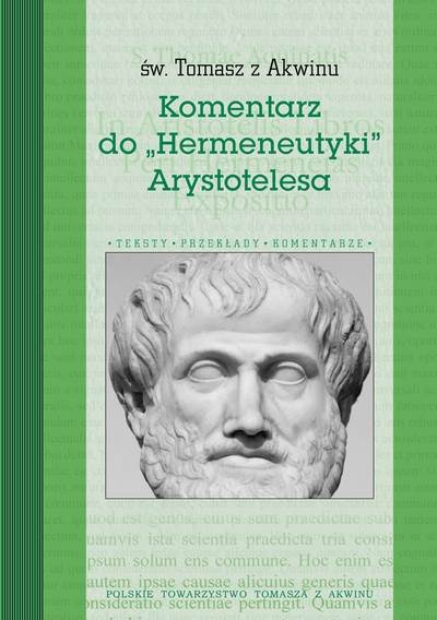 "Św. Tomasz z Akwinu. Komentarz do "Hermeneutyki" Arystotelesa" / "Aristotle’s Commentary on Hermeneutics"